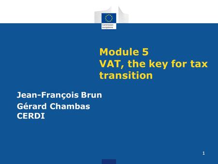 Module 5 VAT, the key for tax transition Jean-François Brun Gérard Chambas CERDI 1.