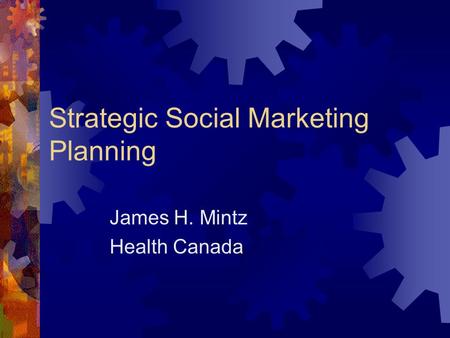 Strategic Social Marketing Planning James H. Mintz Health Canada.