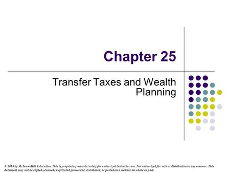 Chapter 25 Transfer Taxes and Wealth Planning © 2014 by McGraw-Hill Education. This is proprietary material solely for authorized instructor use. Not authorized.