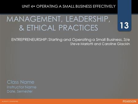 13 ENTREPRENEURSHIP: Starting and Operating a Small Business, 3/e Steve Mariotti and Caroline Glackin MANAGEMENT, LEADERSHIP, & ETHICAL PRACTICES UNIT.