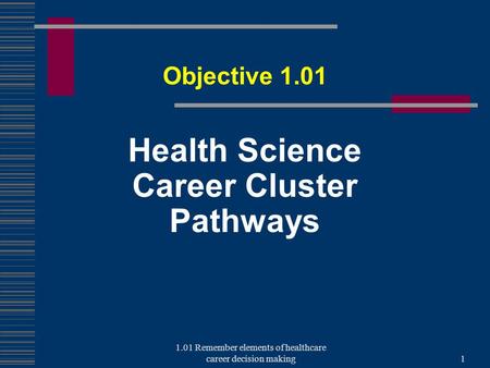 Health Science Career Cluster Pathways Objective 1.01 1 1.01 Remember elements of healthcare career decision making.