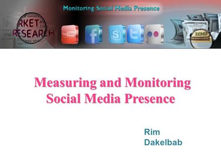 Measuring and Monitoring Social Media Presence Measuring and Monitoring Social Media Presence Rim Dakelbab.