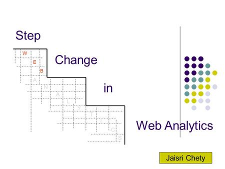 W E B A N L Y T I C S Step Change Web Analytics in Jaisri Chety.