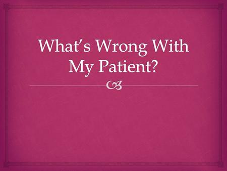 What’s Wrong With My Patient?
