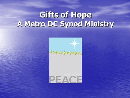 Gifts of Hope A Metro DC Synod Ministry. 1992 to present: $3,120,000 raised and distributed to our Beneficiary Organizations Making a difference locally.