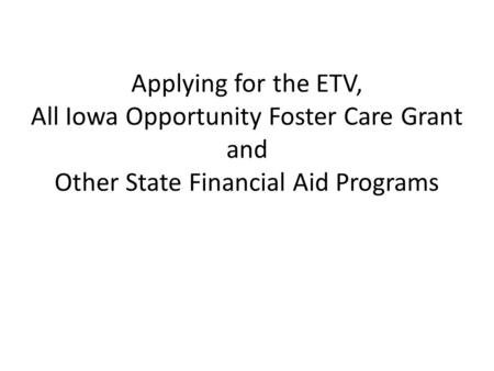 Applying for the ETV, All Iowa Opportunity Foster Care Grant and Other State Financial Aid Programs.
