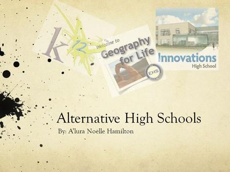 Alternative High Schools By: A’lura Noelle Hamilton.