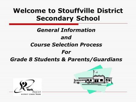 Welcome to Stouffville District Secondary School General Information and Course Selection Process For Grade 8 Students & Parents/Guardians.