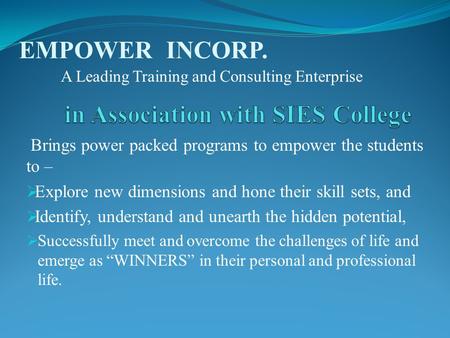 Brings power packed programs to empower the students to –  Explore new dimensions and hone their skill sets, and  Identify, understand and unearth the.