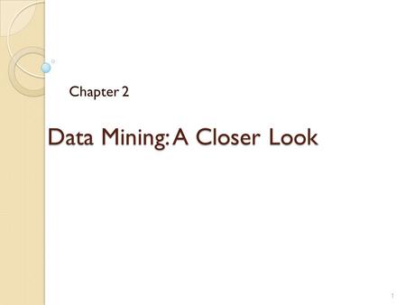 Data Mining: A Closer Look Chapter 2 1. 2.1 Data Mining Strategies 2.