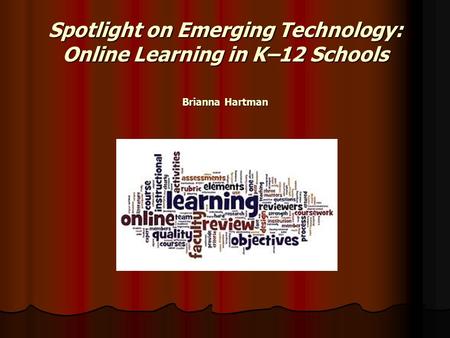 Spotlight on Emerging Technology: Online Learning in K–12 Schools Brianna Hartman.