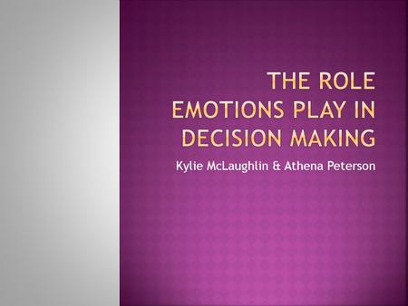 Kylie McLaughlin & Athena Peterson.  Emotions play a big role when it comes to the every day decisions we make.  You make fast decisions without thinking.