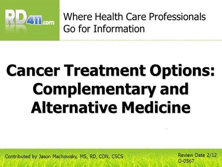 Cancer Treatment Options: Complementary and Alternative Medicine Where Health Care Professionals Go for Information Review Date 2/12 O-0567 Contributed.