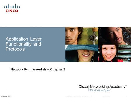 © 2007 Cisco Systems, Inc. All rights reserved.Cisco Public 1 Version 4.0 Application Layer Functionality and Protocols Network Fundamentals – Chapter.