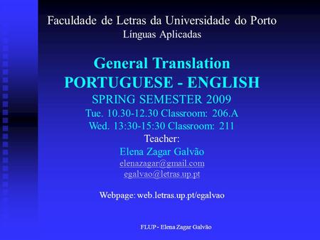 FLUP - Elena Zagar Galvão Faculdade de Letras da Universidade do Porto Línguas Aplicadas General Translation PORTUGUESE - ENGLISH SPRING SEMESTER 2009.
