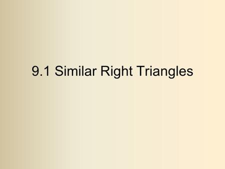 9.1 Similar Right Triangles. Theorem If an altitude is drawn to the hypotenuse of a Right triangle, then it makes similar triangles to the original Right.