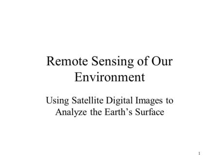 Remote Sensing of Our Environment Using Satellite Digital Images to Analyze the Earth’s Surface 1.