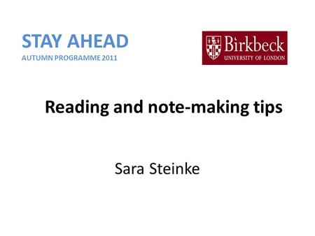 Sara Steinke Reading and note-making tips STAY AHEAD AUTUMN PROGRAMME 2011.