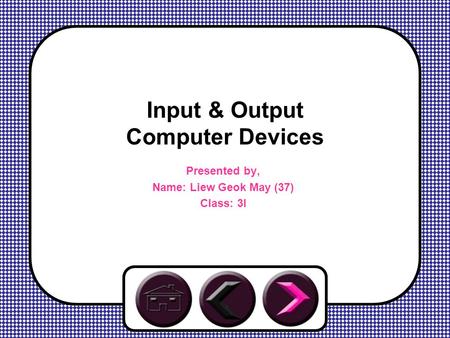 Input & Output Computer Devices Presented by, Name: Liew Geok May (37) Class: 3I.