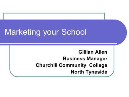 Marketing your School Gillian Allen Business Manager