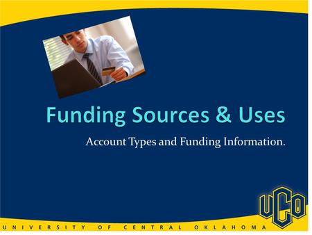 Account Types and Funding Information.. You will be able to… Define Types and Sources of Accounts Define Purpose and Use of Funds Give Examples of the.