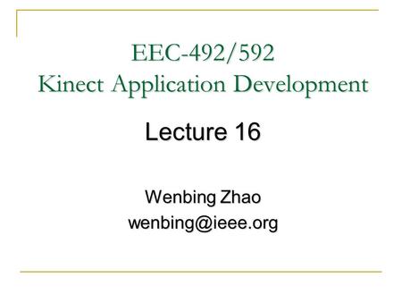 EEC-492/592 Kinect Application Development Lecture 16 Wenbing Zhao