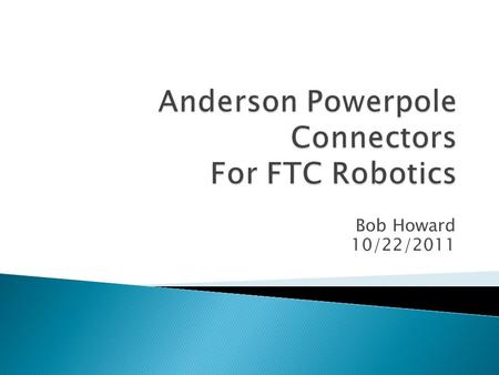 Bob Howard 10/22/2011.  How many connectors do you need ◦ Max DC/Servo Motor Controllers is 4 so use 4  How long should the connectors be ◦