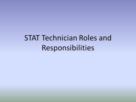 STAT Technician Roles and Responsibilities. STAT Technician Responsibilities STAT technician assists during cartfill process by delivering morning respiratory.