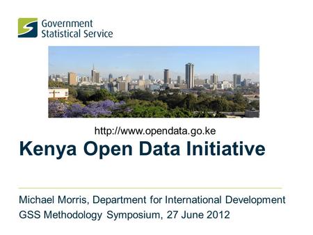Kenya Open Data Initiative Michael Morris, Department for International Development GSS Methodology Symposium, 27 June 2012