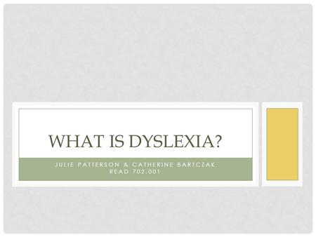 JULIE PATTERSON & CATHERINE BARTCZAK READ 702.001 WHAT IS DYSLEXIA?