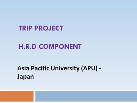 TRIP PROJECT H.R.D COMPONENT Asia Pacific University (APU) - Japan.