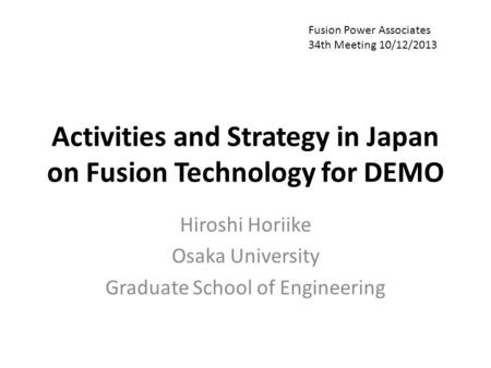 Activities and Strategy in Japan on Fusion Technology for DEMO Hiroshi Horiike Osaka University Graduate School of Engineering Fusion Power Associates.