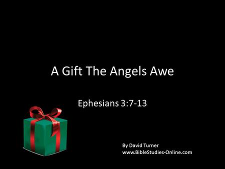 A Gift The Angels Awe Ephesians 3:7-13 By David Turner www.BibleStudies-Online.com.