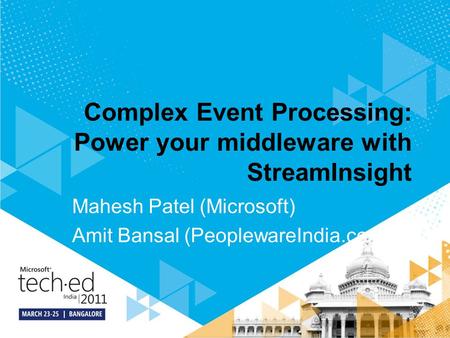 Complex Event Processing: Power your middleware with StreamInsight Mahesh Patel (Microsoft) Amit Bansal (PeoplewareIndia.com)