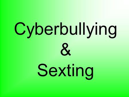 Cyberbullying & Sexting. What is Cyberbullying? The use of information and communication involving electronic technologies to facilitate deliberate and.