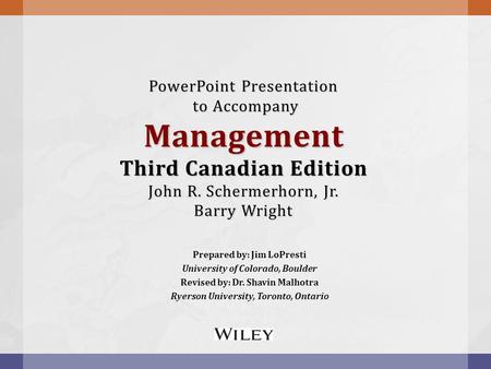 PowerPoint Presentation to Accompany Management Third Canadian Edition John R. Schermerhorn, Jr. Barry Wright Prepared by: Jim LoPresti University of.