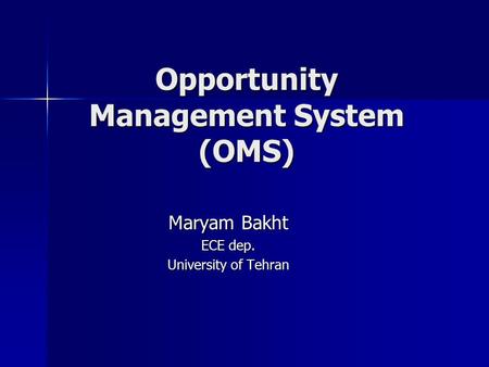 Opportunity Management System (OMS) Maryam Bakht ECE dep. University of Tehran.