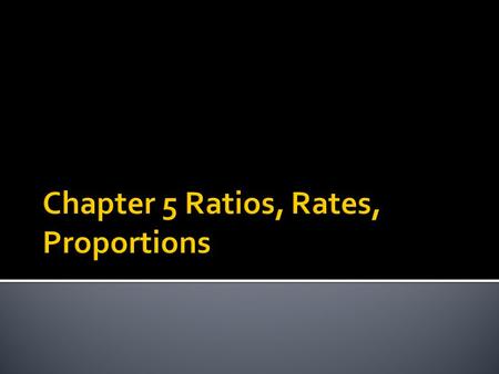 Chapter 5 Ratios, Rates, Proportions