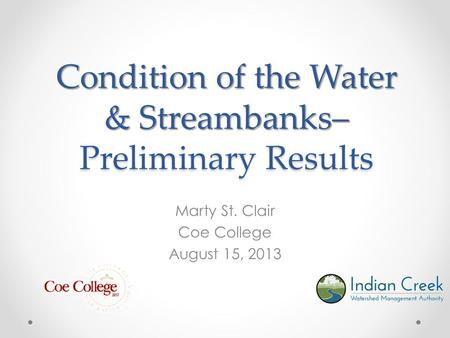Condition of the Water & Streambanks– Preliminary Results Marty St. Clair Coe College August 15, 2013.