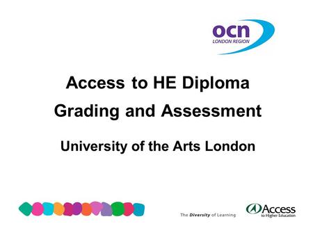 Access to HE Diploma Grading and Assessment University of the Arts London.