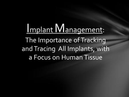 I mplant M anagement: The Importance of Tracking and Tracing All Implants, with a Focus on Human Tissue.