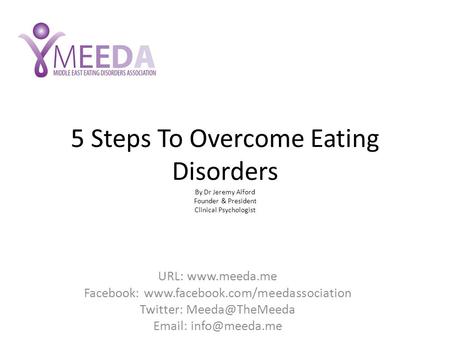 5 Steps To Overcome Eating Disorders By Dr Jeremy Alford Founder & President Clinical Psychologist URL: www.meeda.me Facebook: www.facebook.com/meedassociation.