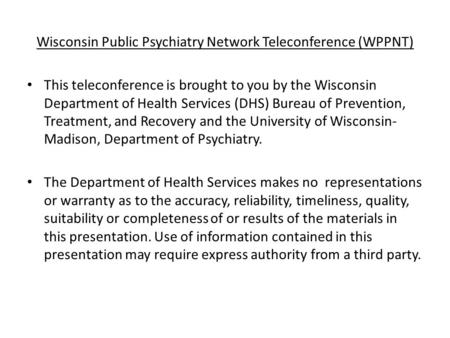 Wisconsin Public Psychiatry Network Teleconference (WPPNT) This teleconference is brought to you by the Wisconsin Department of Health Services (DHS) Bureau.