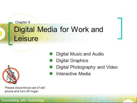 Succeeding with Technology Digital Media for Work and Leisure Digital Music and Audio Digital Graphics Digital Photography and Video Interactive Media.