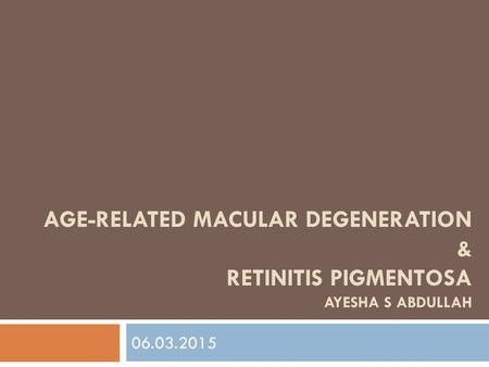 Age-Related macular degeneration & retinitis pigmentosa Ayesha S abdullah 06.03.2015.