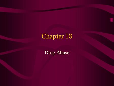 Chapter 18 Drug Abuse. Background Humans discovered long ago that many substances in nature (e.g. plants materials) had medicinal qualities –Some of these.