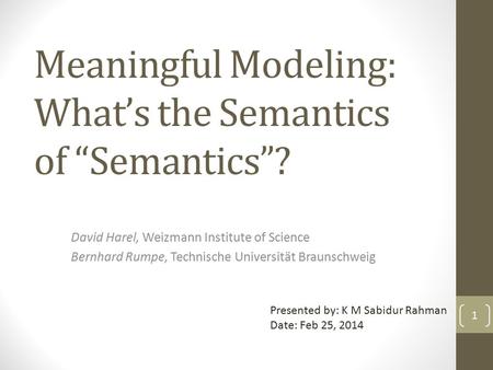 Meaningful Modeling: What’s the Semantics of “Semantics”? David Harel, Weizmann Institute of Science Bernhard Rumpe, Technische Universität Braunschweig.
