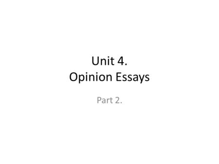 Unit 4. Opinion Essays Part 2..