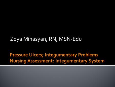 Zoya Minasyan, RN, MSN-Edu.  A localized injury to the skin and/or underlying tissue due to pressure with or without shear/friction Most common sites.