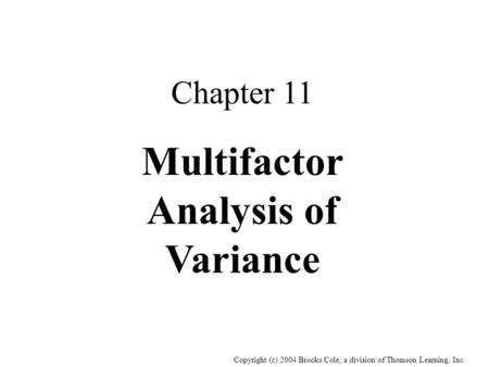 Copyright (c) 2004 Brooks/Cole, a division of Thomson Learning, Inc. Chapter 11 Multifactor Analysis of Variance.